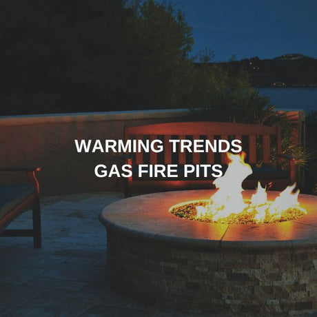 Warming Trends Ready to Finish Gas Fire Pits